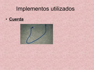 Implementos utilizados  Cuerda 