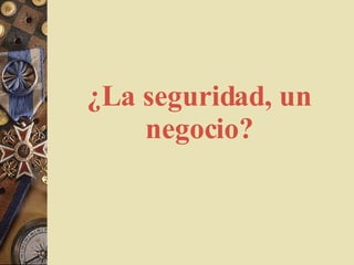 ¿La seguridad ,  un negocio? 