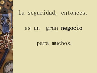 La seguridad,   entonces,  es un   gran  negocio   para muchos. 
