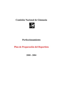 Comisión Nacional de Gimnasia
Perfeccionamiento
Plan de Preparación del Deportista
2000 - 2004
 