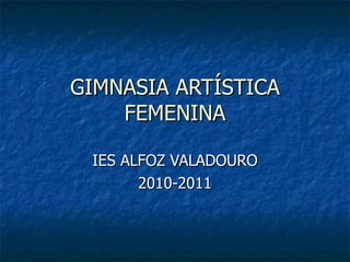 GIMNASIA ARTÍSTICA FEMENINA IES ALFOZ VALADOURO 2010-2011 