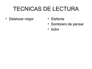 TECNICAS DE LECTURA
• Deletrear mejor

• Elefante
• Sombrero de pensar
• búho

 
