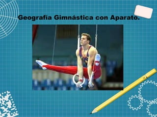 Geografía Gimnástica con Aparato.
 