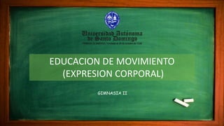 EDUCACION DE MOVIMIENTO
(EXPRESION CORPORAL)
GIMNASIA II
 
