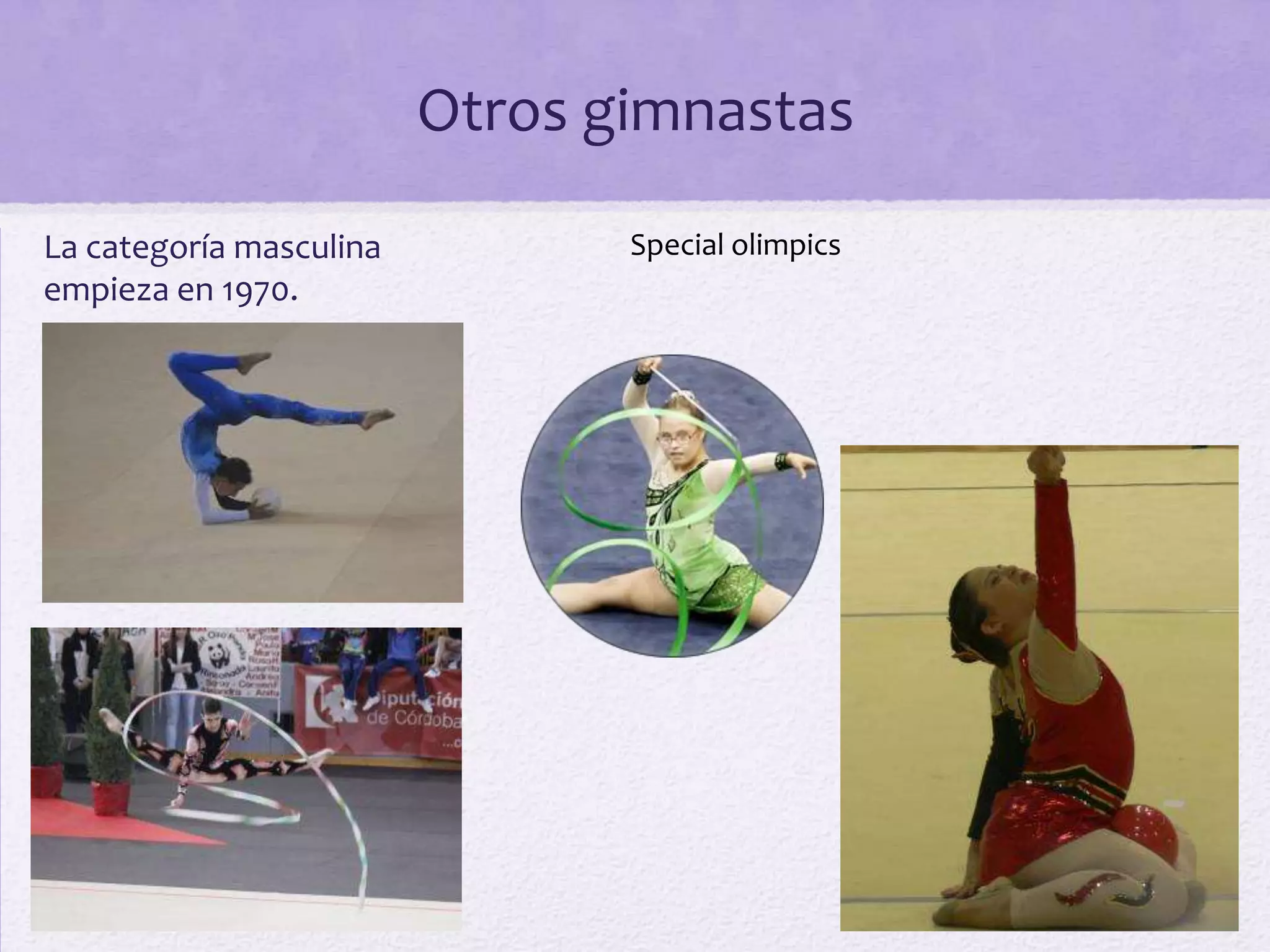 Otros gimnastas

La categoría masculina          Special olimpics
empieza en 1970.
 