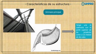 Características de su estructura
Gimnasio principal
Tange une la
catenaria con la
parte superior de
las graderías
como si se tratase
de dos alas.
 