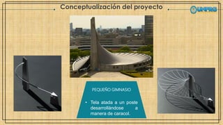 Conceptualización del proyecto
PEQUEÑO GIMNASIO
• Tela atada a un poste
desarrollándose a
manera de caracol.
 