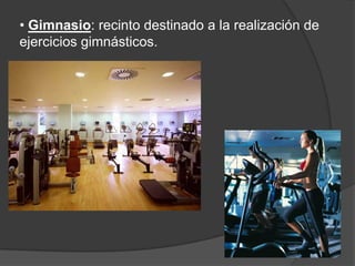 Gimnasio: recinto destinado a la realización de ejercicios gimnásticos.1980
