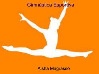 Gimnàstica Esportiva

Aisha Magrassó

 