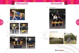 GimnastikGimnastik
5958
	 i.	 Piramid berdua
	 ii.	 Piramid bertiga
	 iii.	 Piramid berlima
	 iv.	 Piramid berenam
	 v.	 Piramid beramai-ramai.
 