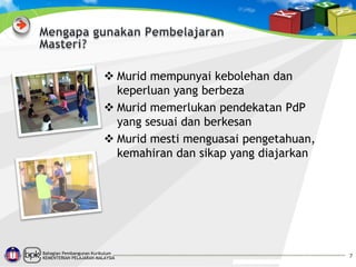  Murid mempunyai kebolehan dan
keperluan yang berbeza
 Murid memerlukan pendekatan PdP
yang sesuai dan berkesan
 Murid mesti menguasai pengetahuan,
kemahiran dan sikap yang diajarkan

Bahagian Pembangunan Kurikulum
KEMENTERIAN PELAJARAN MALAYSIA

7

 