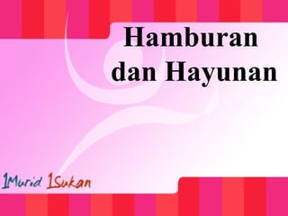 Hamburan
dan Hayunan
 