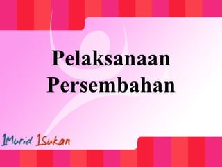 Pelaksanaan
Persembahan
 