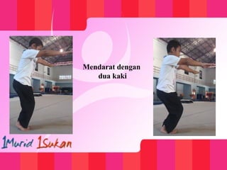 Mendarat dengan
dua kaki
 