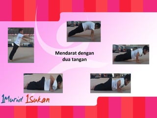 Mendarat dengan
dua tangan
 