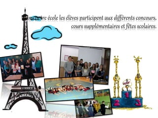 Dans notre école les élèves participent aux différents concours,
cours supplémentaires et fêtes scolaires.