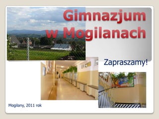 Gimnazjum w Mogilanach Zapraszamy! Mogilany, 2011 rok 