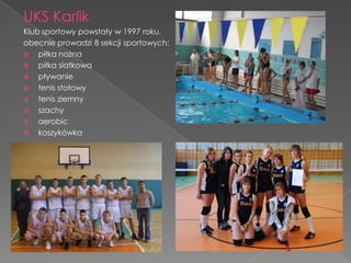 UKS Karlik<br />Klub sportowy powstały w 1997 roku,<br />obecnie prowadzi 8 sekcji sportowych:<br />piłka nożna<br />piłka...