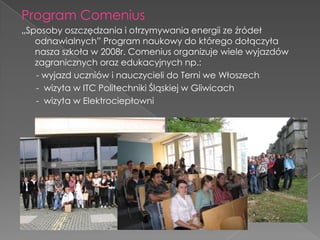 Program Comenius<br />„Sposoby oszczędzania i otrzymywania energii ze źródeł odnawialnych” Program naukowy do którego dołą...