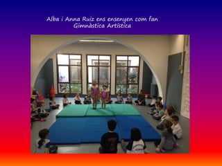 Alba i Anna Ruiz ens ensenyen com fan
Gimnàstica Artística

 