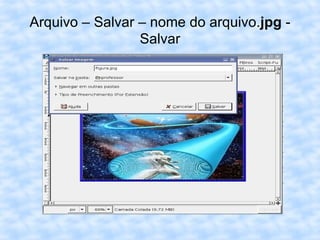 Arquivo – Salvar – nome do arquivo. jpg  - Salvar 