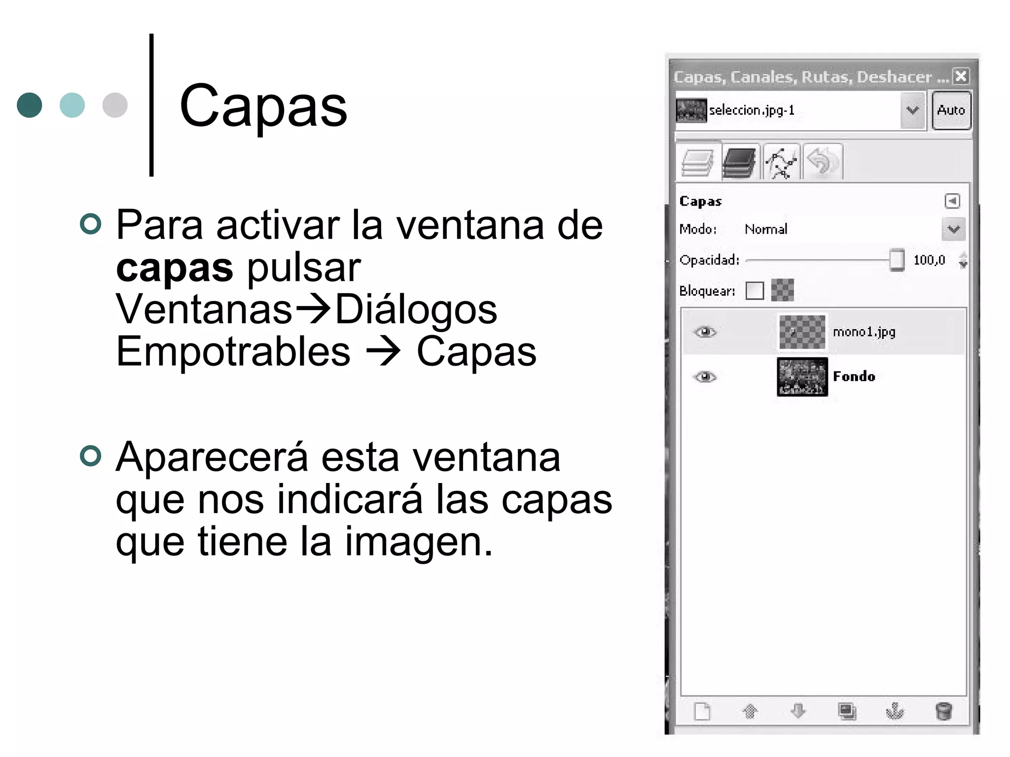 Capas Para activar la ventana de  capas  pulsar Ventanas  Diálogos Empotrables    Capas Aparecerá esta ventana que nos indicará las capas que tiene la imagen. 
