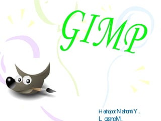GIMP Hecho por:   Nahomi Y. Lozano M. 