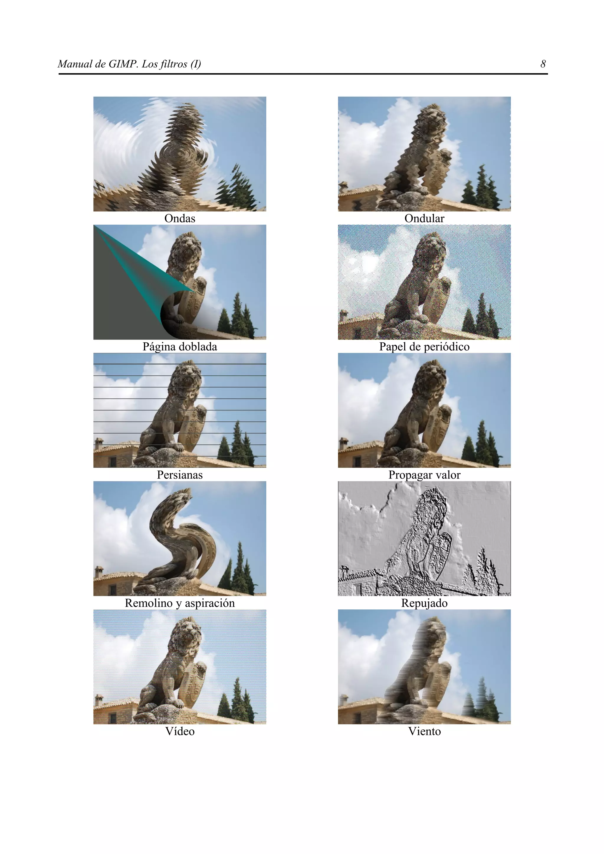 Manual de GIMP. Los filtros (I)                            8




                       Ondas               Ondular




                  Página doblada      Papel de periódico




                     Persianas         Propagar valor




              Remolino y aspiración       Repujado




                       Vídeo               Viento
 