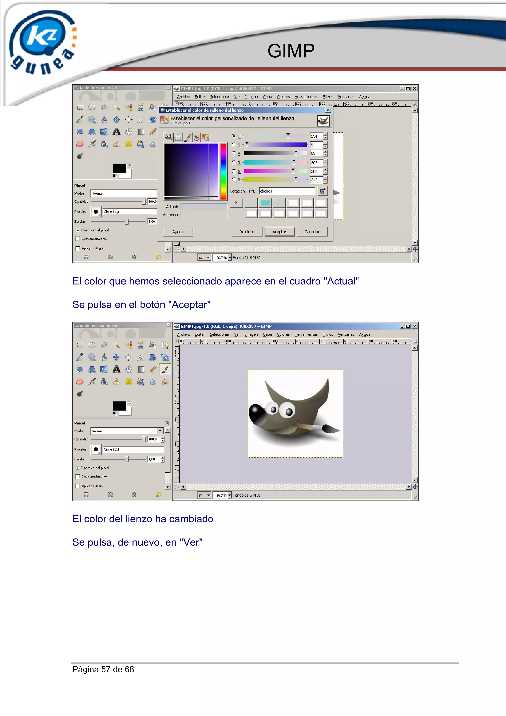 GIMP




El color que hemos seleccionado aparece en el cuadro "Actual"

Se pulsa en el botón "Aceptar"




El color del lienzo ha cambiado

Se pulsa, de nuevo, en "Ver"




Página 57 de 68
 