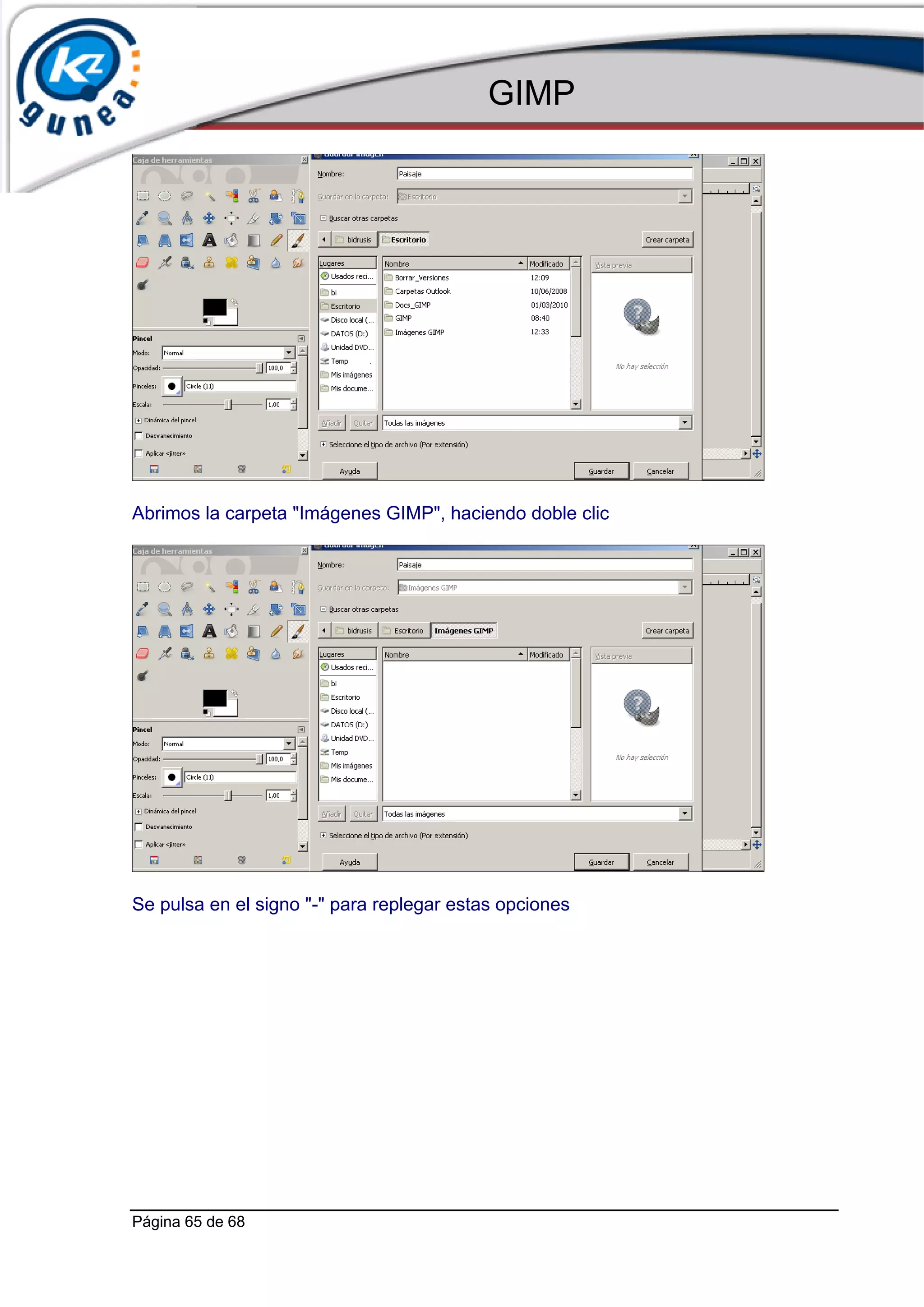 GIMP




Abrimos la carpeta "Imágenes GIMP", haciendo doble clic




Se pulsa en el signo "-" para replegar estas opciones




Página 65 de 68
 