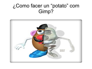 ¿Como facer un “potato” com Gimp? 