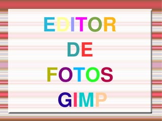 EDITOR 
  DE 
FOTOS 
 GIMP
 