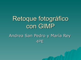 Retoque fotográfico
     con GIMP
Andrea San Pedro y María Rey
            4ºE
 