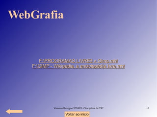 WebGrafia F:\PROGRAMAS LIVRES » Gimp.mht F:\GIMP - Wikipédia, a enciclopédia livre.mht Voltar ao inicio 
