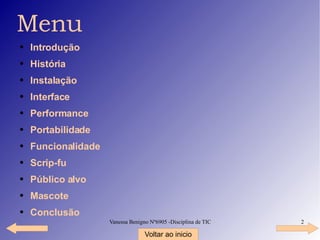 Menu Introdução História Instalação Interface Performance Portabilidade Funcionalidade Scrip-fu Público alvo Mascote Conclusão Voltar ao inicio 