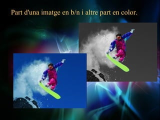 Part d'una imatge en b/n i altre part en color.
 