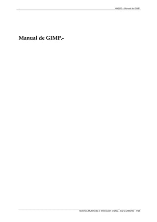 ANEXO – Manual de GIMP.

Manual de GIMP.-

Sistemas Multimedia e Interacción Gráfica– Curso 2005/06 - 1/35

 