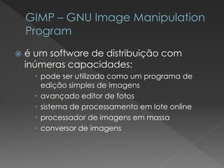 é um software de distribuição com inúmeras capacidades: 
pode ser utilizado como um programa de edição simples de imagens 
avançado editor de fotos 
sistema de processamento em lote online 
processador de imagens em massa 
conversor de imagens  