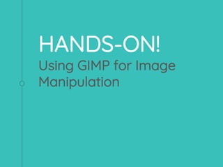 HANDS-ON!
Using GIMP for Image
Manipulation
 