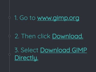 1. Go to www.gimp.org
3. Select Download GIMP
Directly.
2. Then click Download.
 
