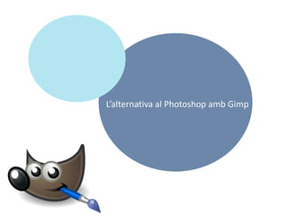 L’alternativa al Photoshop amb Gimp
 