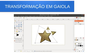 TRANSFORMAÇÃO EM GAIOLA
 