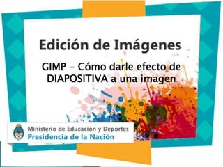 GIMP - Cómo darle efecto de
DIAPOSITIVA a una imagen
 