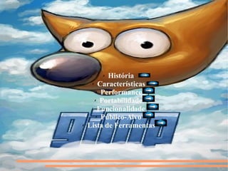 História Características Performance Portabilidade Funcionalidade Público-Alvo Lista de Ferramentas 