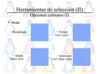 Herramientas de selección (II) Opciones comunes (I) Modo Reemplazar Añadir Shift+click Extraer Ctrl+click Intersectar Ctrl+Shift+click 