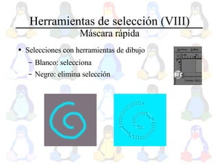 Herramientas de selección (VIII) Máscara rápida Selecciones con herramientas de dibujo Blanco: selecciona Negro: elimina selección 