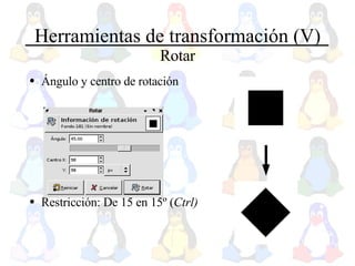 Herramientas de transformación (V) Rotar Ángulo y centro de rotación Restricción: De 15 en 15º ( Ctrl) 