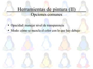 Herramientas de pintura (II) Opciones comunes Opacidad: manejar nivel de transparencia Modo: cómo se mezcla el color con lo que hay debajo 
