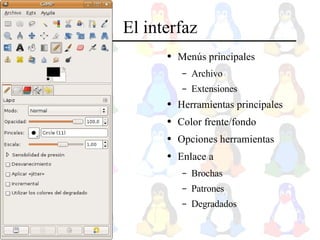 El interfaz Menús principales Archivo Extensiones Herramientas principales Color frente/fondo Opciones herramientas Enlace a Brochas Patrones Degradados 