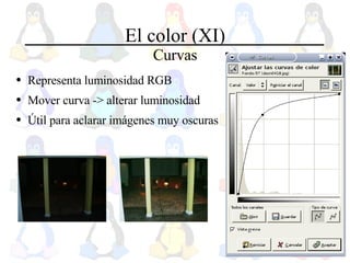 El color (XI) Curvas Representa luminosidad RGB Mover curva -> alterar luminosidad Útil para aclarar imágenes muy oscuras 